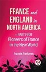 Francis Parkman - France And England In North America-Part first Pioneers Of France In The New World