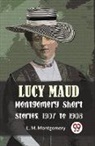 L. M. Montgomery - Lucy Maud Montgomery Short Stories, 1907 To 1908