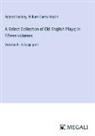 Robert Dodsley, William Carew Hazlitt - A Select Collection of Old English Plays; In fifteen volumes