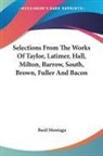 Basil Montagu - Selections From The Works Of Taylor, Latimer, Hall, Milton, Barrow, South, Brown, Fuller And Bacon