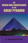 C. Staniland Wake - The Origin and Significance of the Great Pyramid