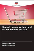 Sandeep Kautish, Navdeep Kochhar - Manuel du marketing basé sur les médias sociaux