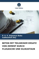 P S S Anjaneya Babu, P. S. S. Anjaneya Babu, Subhashish Dey - BETON MIT TEILWEISEM ERSATZ VON ZEMENT DURCH FLUGASCHE UND SILIKASTAUB