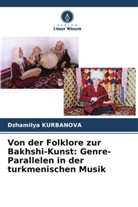 Dzhamilya Kurbanova - Von der Folklore zur Bakhshi-Kunst: Genre-Parallelen in der turkmenischen Musik