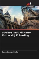 Sanu Kumar Sinha - Svelare i miti di Harry Potter di J.K Rowling