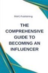 Rwg Publishing - The Comprehensive Guide to Becoming an Influencer