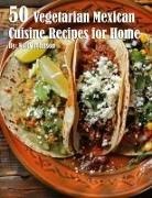 Kelly Johnson - 50 Vegetarian Mexican Cuisine Recipes for Home
