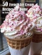 Kelly Johnson - 50 French Ice Cream Recipes for Home