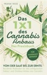 Frank  Ried, Frank Ried, Frank Ried - Das 1x1 des Cannabis-Anbaus - Das Praxisbuch: Von der Saat bis zur Ernte: Bewährte Methoden für den erfolgreichen Indoor- und Outdoor-Anbau von Cannab