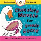 Julia Donaldson, Donaldson Julia, Nick Sharratt, Sharratt Nick - Chocolate Mousse for Greedy Goose