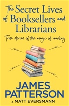 Matt Eversmann, Chris Mooney, James Patterson, Patterson James - The Secret Lives of Booksellers & Librarians