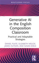 Susan Edele, James Hutson, Elizabeth Melick, Daniel Plate - Generative AI in the English Composition Classroom