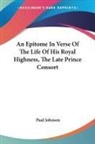 Paul Johnson - An Epitome In Verse Of The Life Of His Royal Highness, The Late Prince Consort