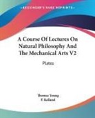 Thomas Young, P. Kelland - A Course Of Lectures On Natural Philosophy And The Mechanical Arts V2