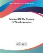 Thomas P. James, Leo Lesquereux - Manual Of The Mosses Of North America
