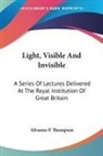 Silvanus P. Thompson - Light, Visible And Invisible