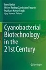 Ajay Kumar, Brett Neilan, Michel Rodrigo Zambrano Passarini, Prashant Kumar Singh - Cyanobacterial Biotechnology in the 21st Century