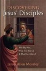 James Allen Moseley - Discovering Jesus' Disciples