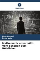 Mina Kumari, Pooja Vats - Mathematik unverhüllt: Vom Schönen zum Nützlichen