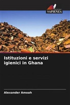 Alexander Amoah - Istituzioni e servizi igienici in Ghana