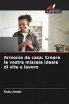 Ruby Jindal - Armonia da casa: Creare la vostra miscela ideale di vita e lavoro