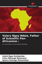 Ignace Kalenga Mutumibwa, Irène Matanga Mwemarie, André Ngyo Kalubamba - Valery Ngoy Ndala, Father of Scientific Pan-Africanism :