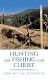 John Michael Higgins Jr. - Hunting and Fishing with Christ