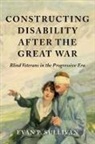 Evan P. Sullivan - Constructing Disability After the Great War