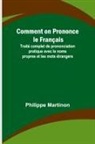 Philippe Martinon - Comment on Prononce le Français; Traité complet de prononciation pratique avec le noms propres et les mots étrangers