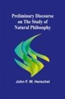 John F. W. Herschel - Preliminary Discourse on the Study of Natural Philosophy