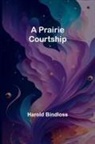 Harold Bindloss - A Prairie Courtship