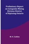 W. H. Collins - Preliminary Report on Gowganda Mining Division District of Nipissing Ontario