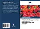 Farnoosh Dairpoosh - Diätetische Polyphenole: Bioaktivität, Schutzwirkung und Analyse