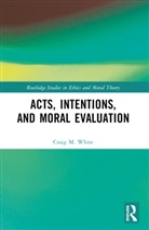 Craig M. White - Acts, Intentions, and Moral Evaluation