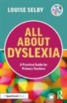 Louise Selby - All About Dyslexia: A Practical Guide for Primary Teachers