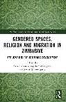 Sophia Chirongoma, Ezra Chitando, Molly Manyonganise - Gendered Spaces, Religion and Migration in Zimbabwe