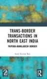 Asok Kumar Ray, Ray Asok Kumar - Trans-Border Transactions in North East India