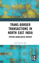 Asok Kumar Ray, Ray Asok Kumar - Trans-Border Transactions in North East India