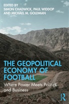 Simon (Skema Business School Chadwick, Simon Chadwick, Michael M. Goldman, Paul Widdop, Widdop Paul - Geopolitical Economy of Football