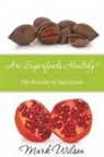 Mark Wilson - Are Superfoods Healthy? the Benefits of Superfoods