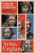 Caroline Burt,  Burt Caroline, Richard Partington,  Partington Richard - Arise, England - Six Kings and the Making of the English State