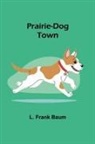 L. Frank Baum - Prairie-Dog Town