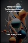 Alex. McVeigh Miller - Pretty Geraldine, the New York Salesgirl; or, Wedded to Her Choice