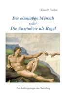 Klaus P Fischer, Klaus P. Fischer - Der einmalige Mensch oder die Ausnahme als Regel