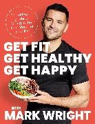 Mark Wright - Get Fit, Get Healthy, Get Happy
