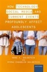 Myrna Chandler Goldstein, Mark A. Goldstein, Mark A Goldstein M D, Mark A. Goldstein M.D. - How Technology, Social Media, and Current Events Profoundly Affect
