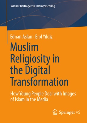 Ednan Aslan, Erol Yildiz - Muslim Religiosity in the Digital Transformation How young people deal with images of Islam in the media