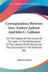 Andrew Jackson - Correspondence Between Gen. Andrew Jackson And John C. Calhoun