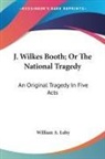 William A. Luby - J. Wilkes Booth; Or The National Tragedy