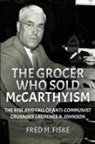 Fred M Fiske - The Grocer Who Sold McCarthyism